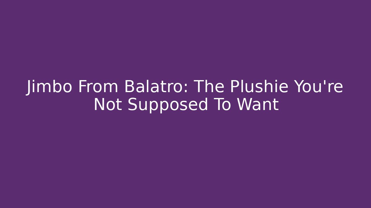 Jimbo From Balatro: The Plushie You're Not Supposed To Want