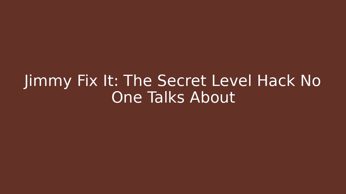 Jimmy Fix It: The Secret Level Hack No One Talks About