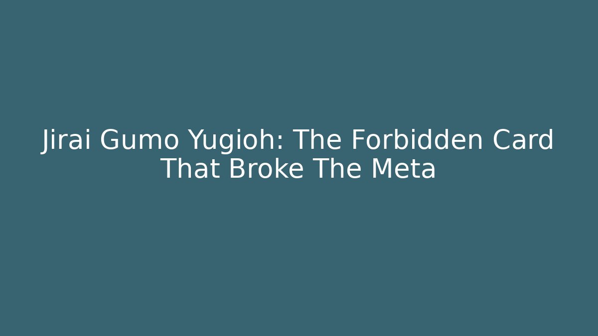 Jirai Gumo Yugioh: The Forbidden Card That Broke The Meta