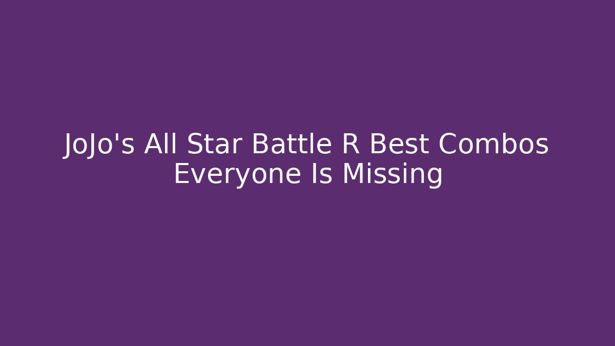 JoJo's All Star Battle R Best Combos Everyone Is Missing