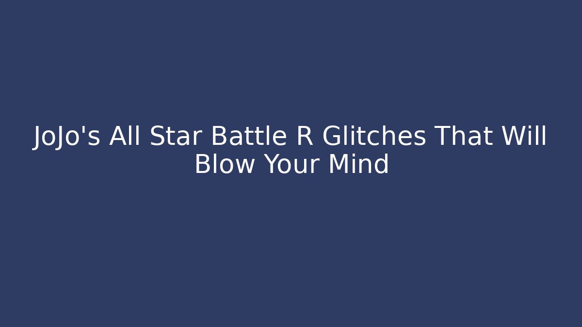 JoJo's All Star Battle R Glitches That Will Blow Your Mind