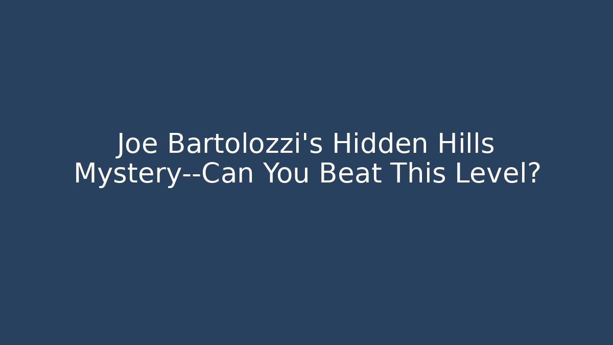 Joe Bartolozzi's Hidden Hills Mystery—Can You Beat This Level?