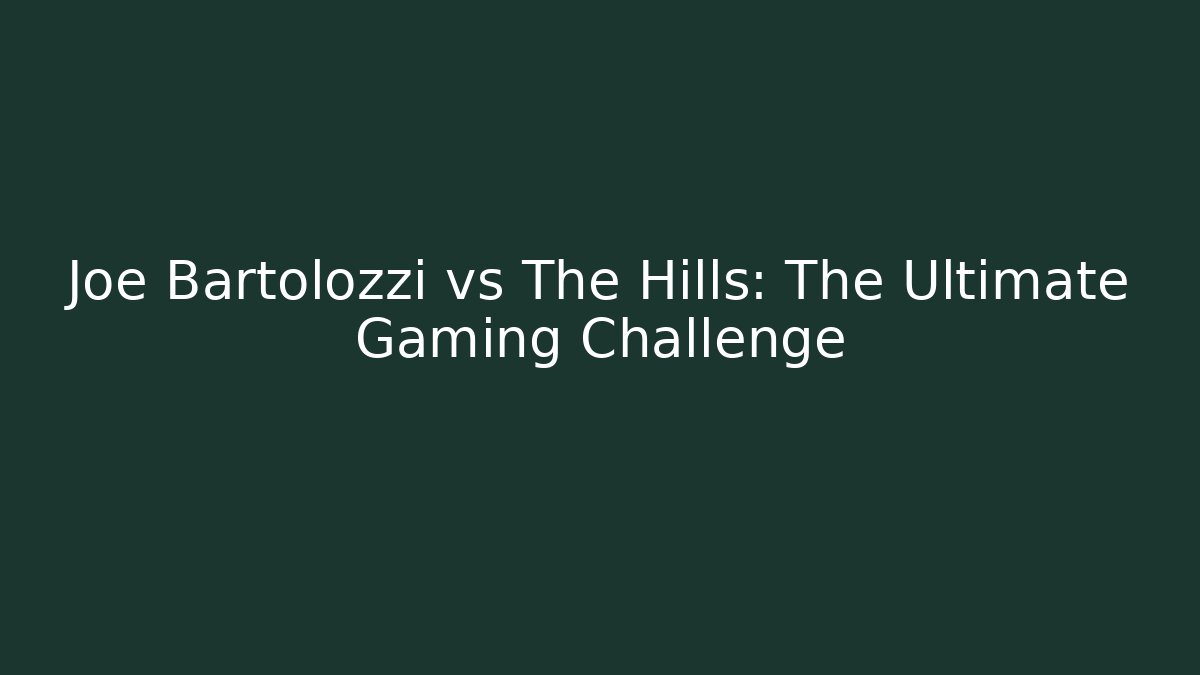 Joe Bartolozzi vs The Hills: The Ultimate Gaming Challenge