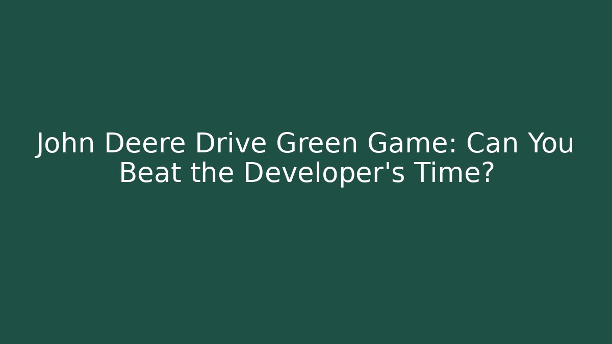 John Deere Drive Green Game: Can You Beat the Developer's Time?