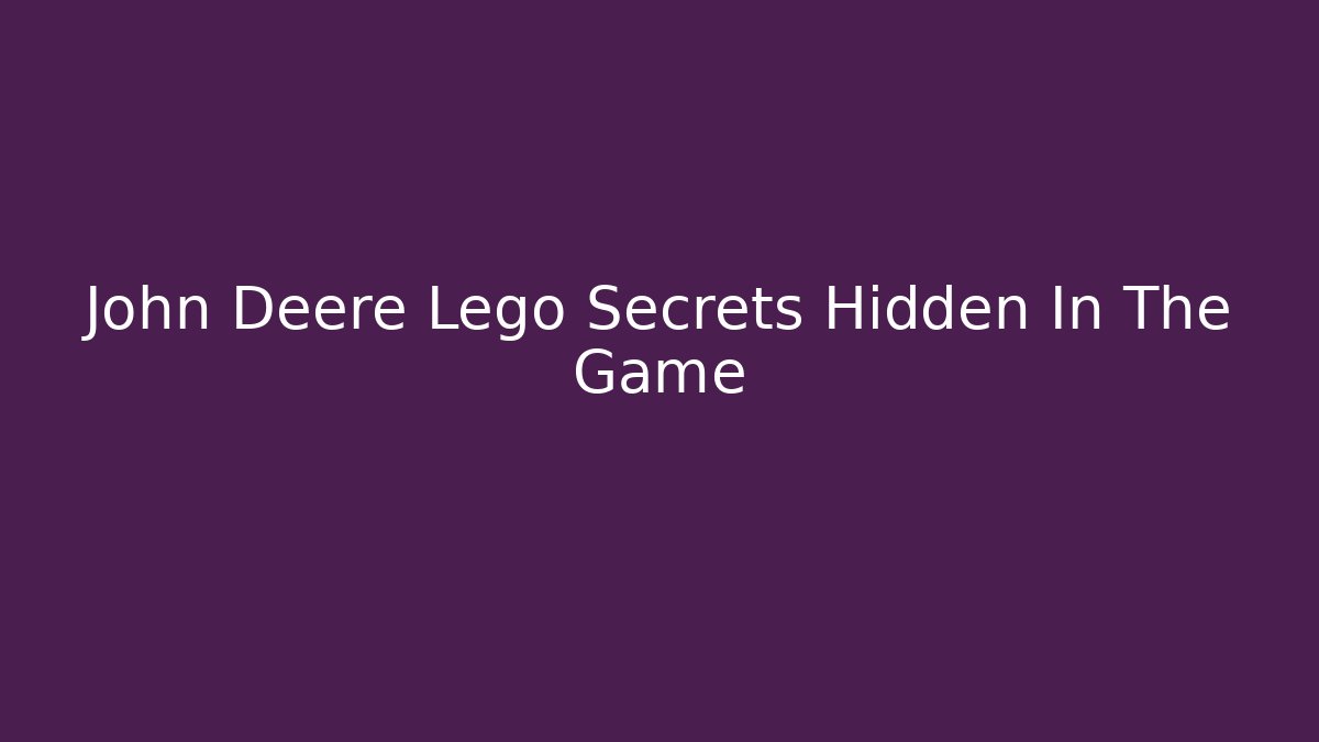 John Deere Lego Secrets Hidden In The Game - Felix Cat Insurance