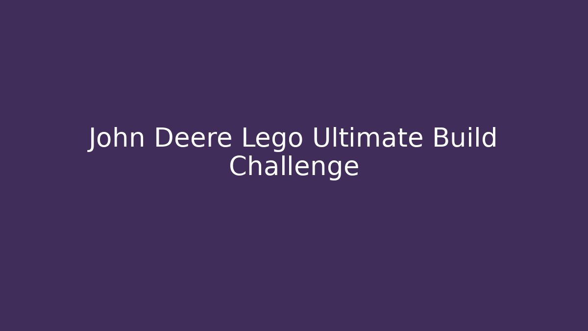 John Deere Lego Ultimate Build Challenge - Felix Cat Insurance