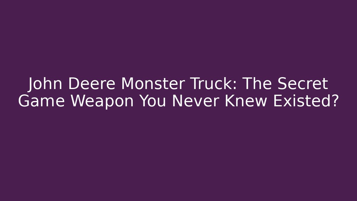 John Deere Monster Truck: The Secret Game Weapon You Never Knew Existed?