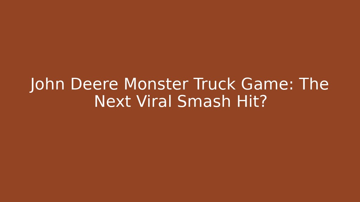 John Deere Monster Truck Game: The Next Viral Smash Hit?