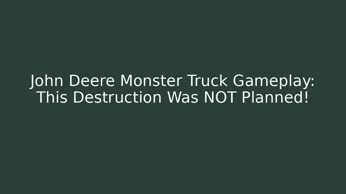 John Deere Monster Truck Gameplay: This Destruction Was NOT Planned!