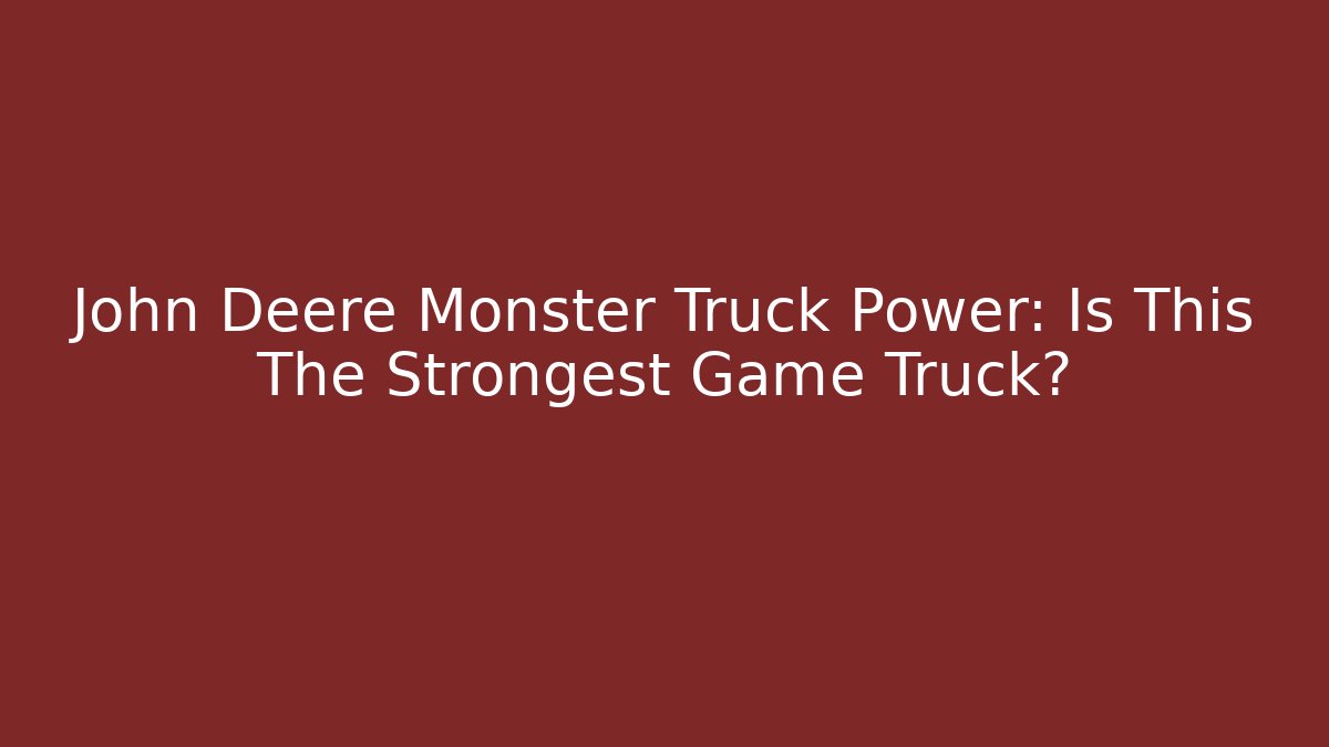 John Deere Monster Truck Power: Is This The Strongest Game Truck?