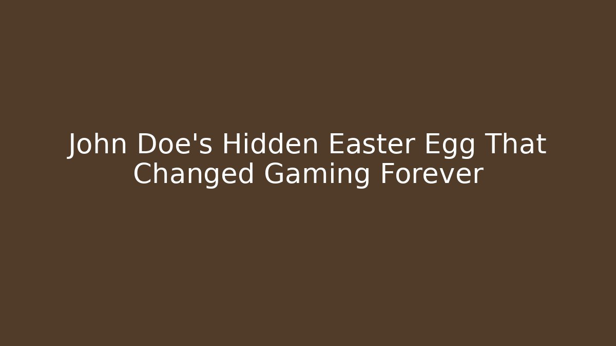 John Doe’s Hidden Easter Egg That Changed Gaming Forever