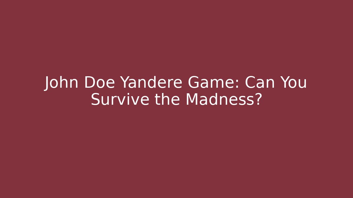 John Doe Yandere Game: Can You Survive the Madness?
