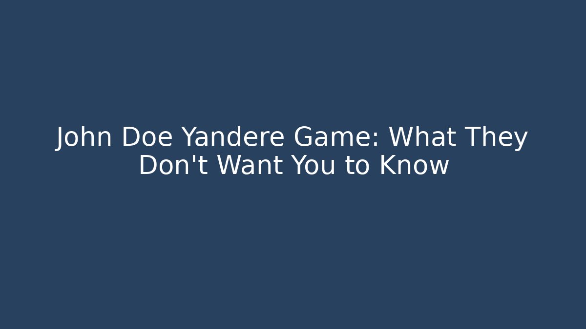John Doe Yandere Game: What They Don't Want You to Know