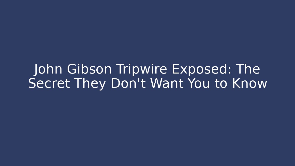 John Gibson Tripwire Exposed: The Secret They Don’t Want You to Know
