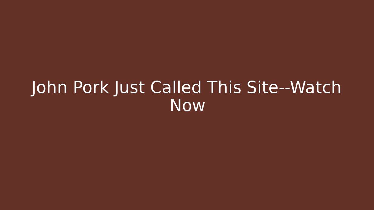 John Pork Just Called This Site—Watch Now