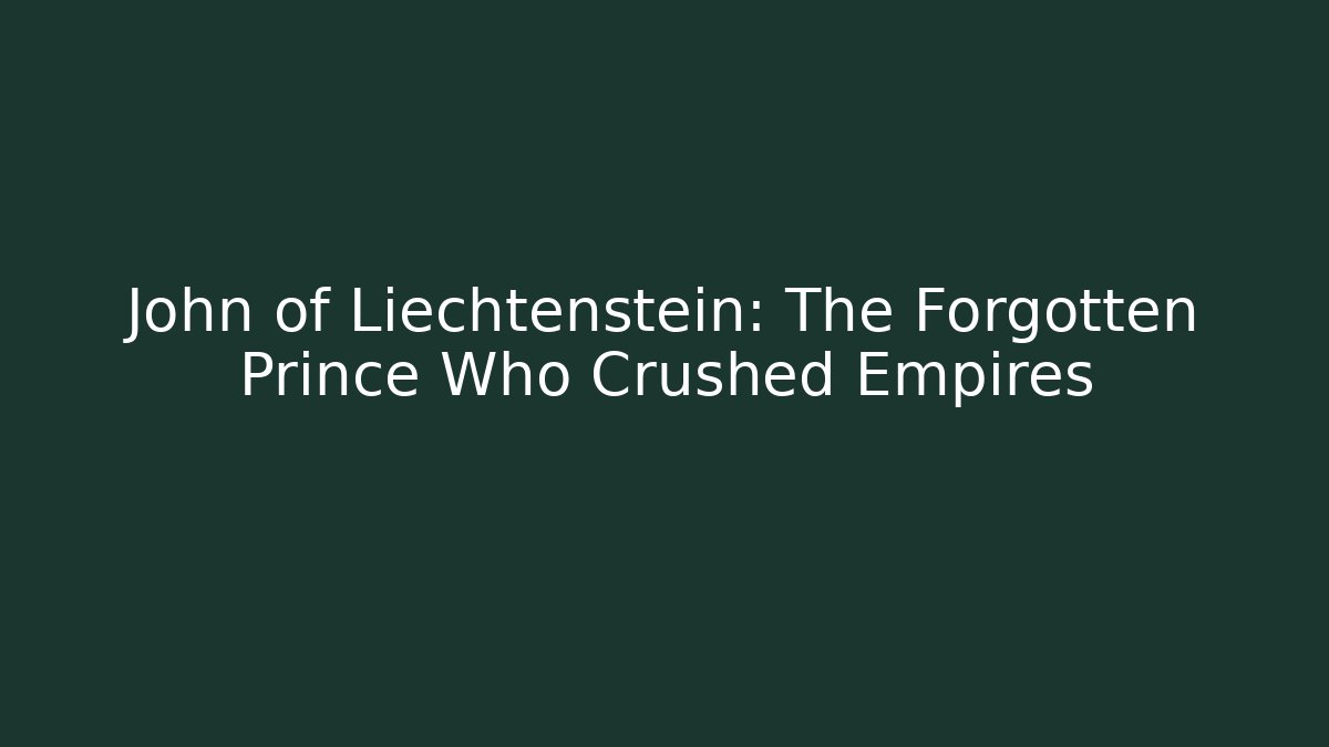 John of Liechtenstein: The Forgotten Prince Who Crushed Empires