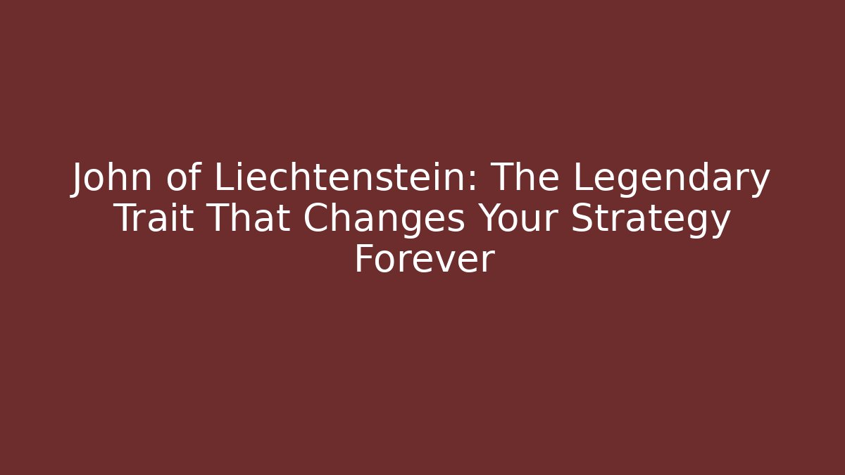 John of Liechtenstein: The Legendary Trait That Changes Your Strategy Forever - Felix Cat Insurance