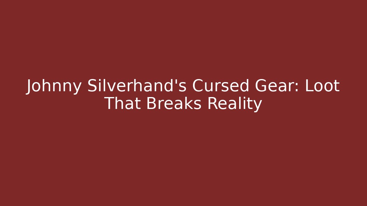 Johnny Silverhand's Cursed Gear: Loot That Breaks Reality