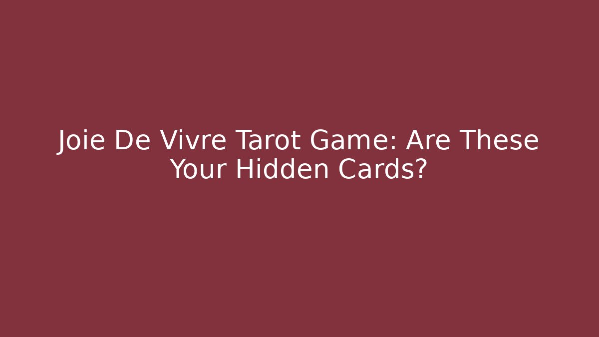 Joie De Vivre Tarot Game: Are These Your Hidden Cards?
