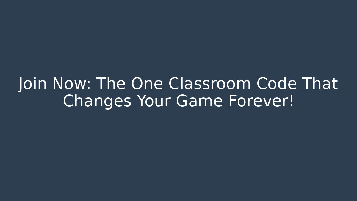 Join Now: The One Classroom Code That Changes Your Game Forever!