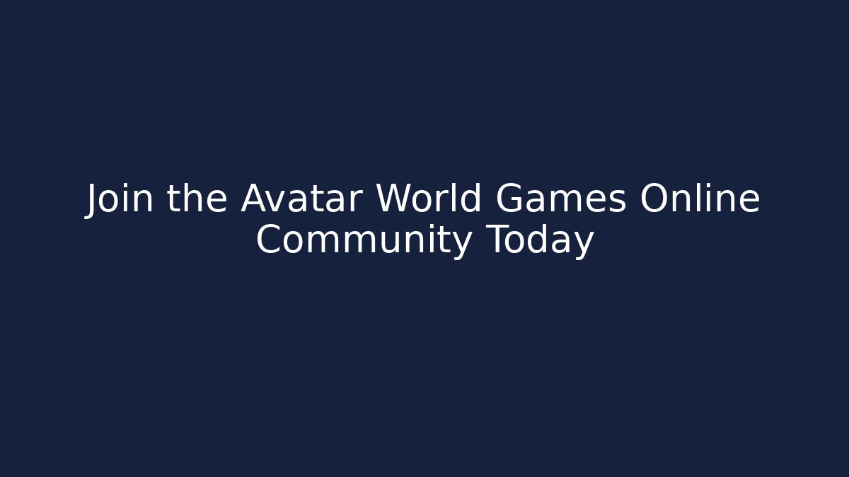Join the Avatar World Games Online Community Today