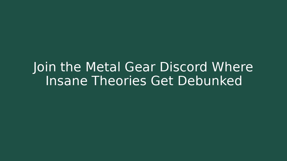 Join the Metal Gear Discord Where Insane Theories Get Debunked