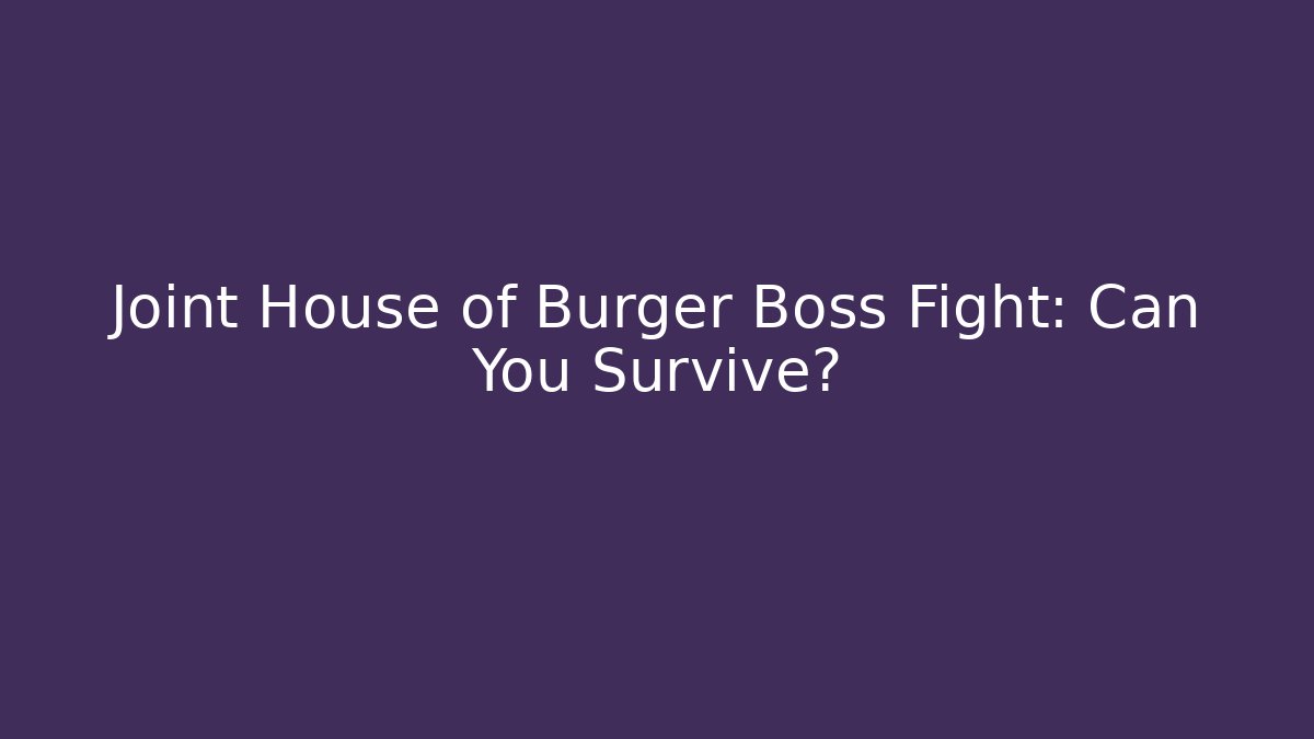Joint House of Burger Boss Fight: Can You Survive?