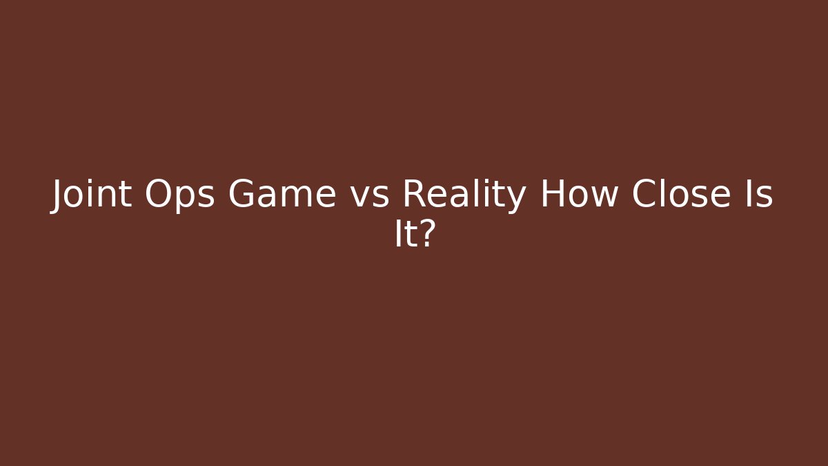 Joint Ops Game vs Reality How Close Is It?