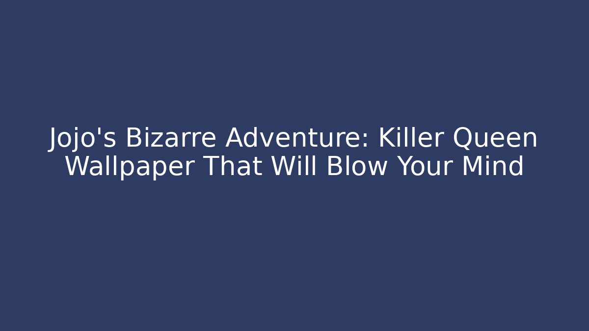 Jojo's Bizarre Adventure: Killer Queen Wallpaper That Will Blow Your Mind