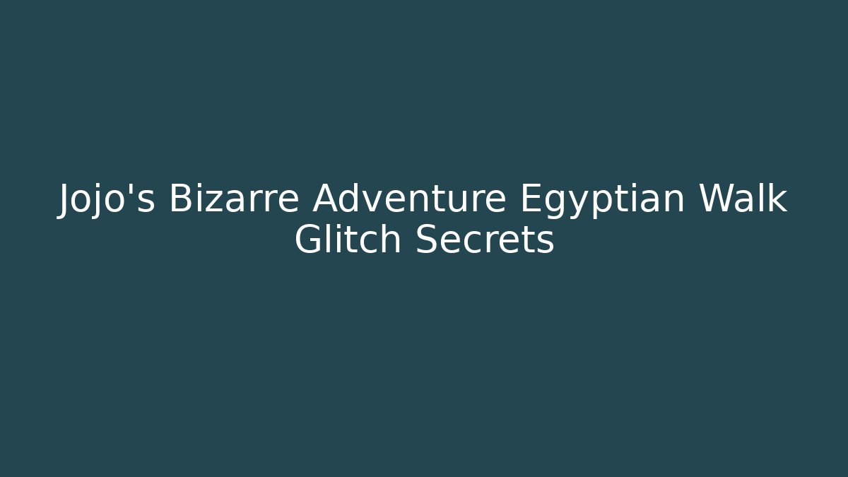 Jojo's Bizarre Adventure Egyptian Walk Glitch Secrets