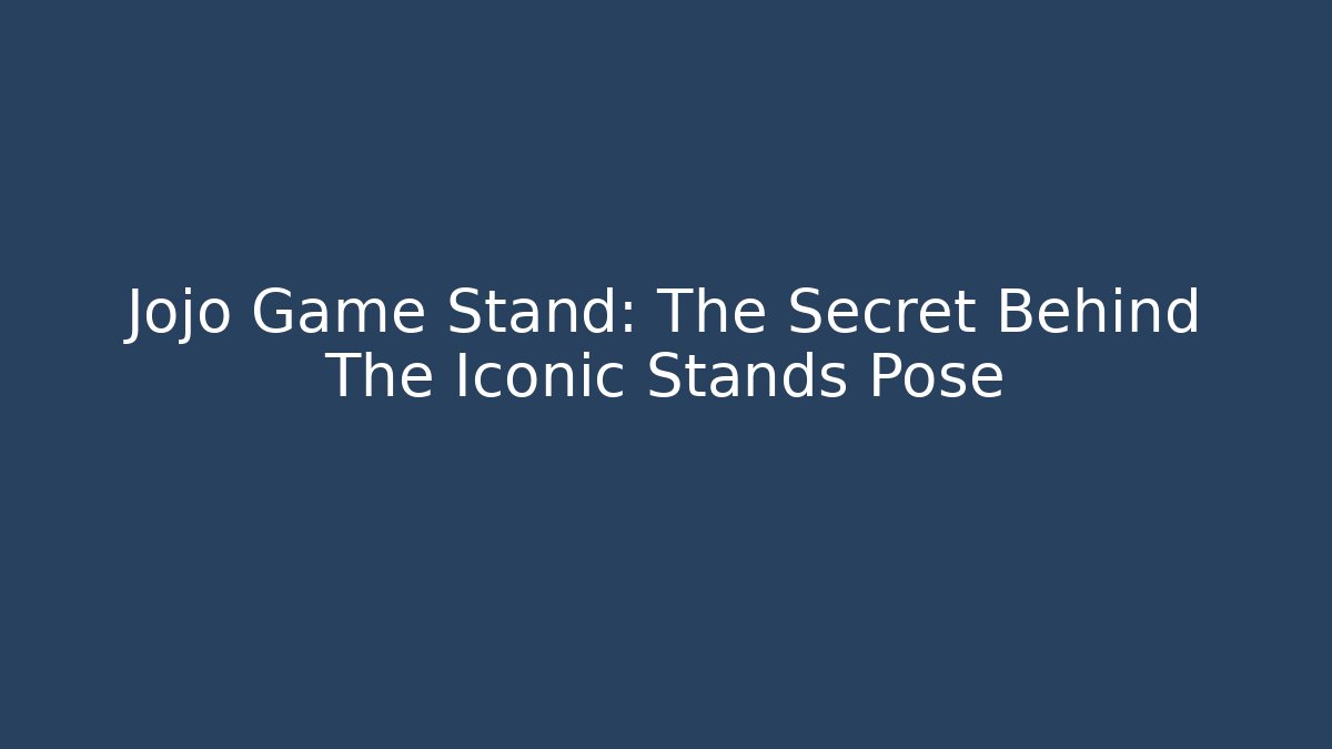 Jojo Game Stand: The Secret Behind The Iconic Stands Pose