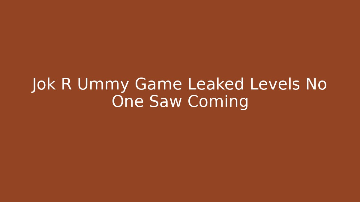 Jok R Ummy Game Leaked Levels No One Saw Coming