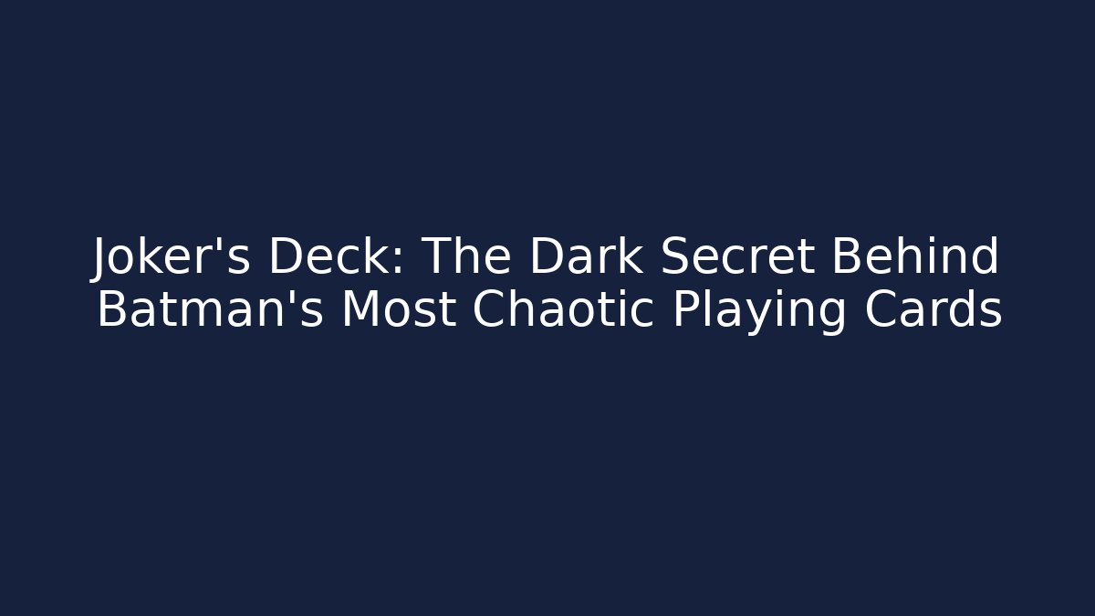 Joker's Deck: The Dark Secret Behind Batman's Most Chaotic Playing Cards