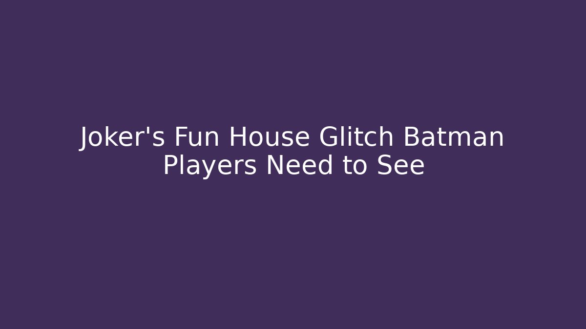 Joker's Fun House Glitch Batman Players Need to See