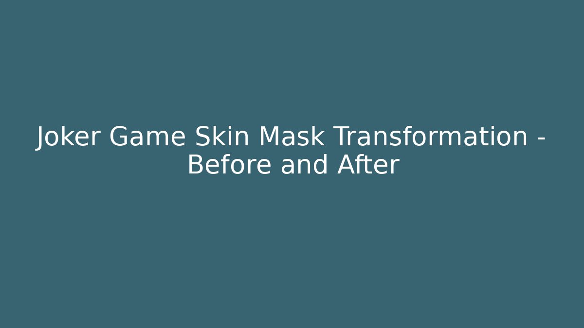 Joker Game Skin Mask Transformation – Before and After