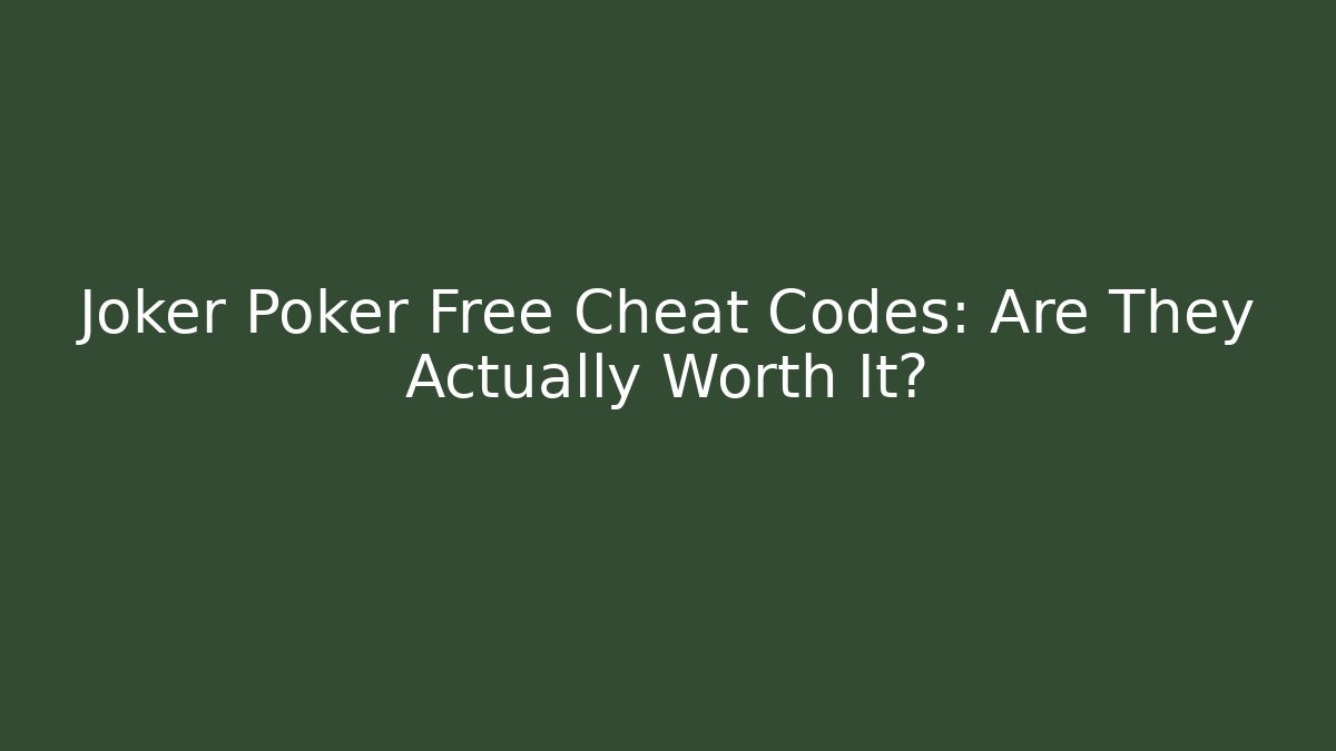 Joker Poker Free Cheat Codes: Are They Actually Worth It?