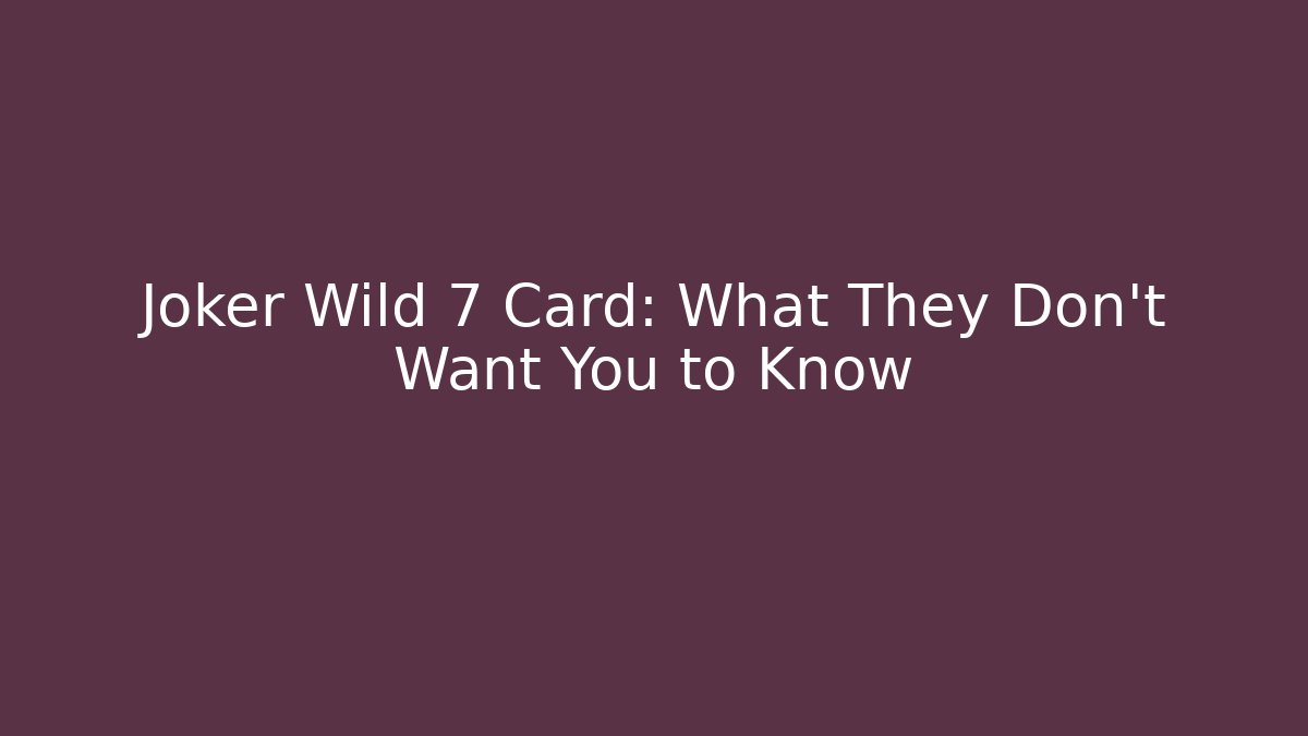 Joker Wild 7 Card: What They Don’t Want You to Know