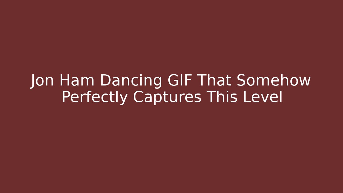 Jon Ham Dancing GIF That Somehow Perfectly Captures This Level