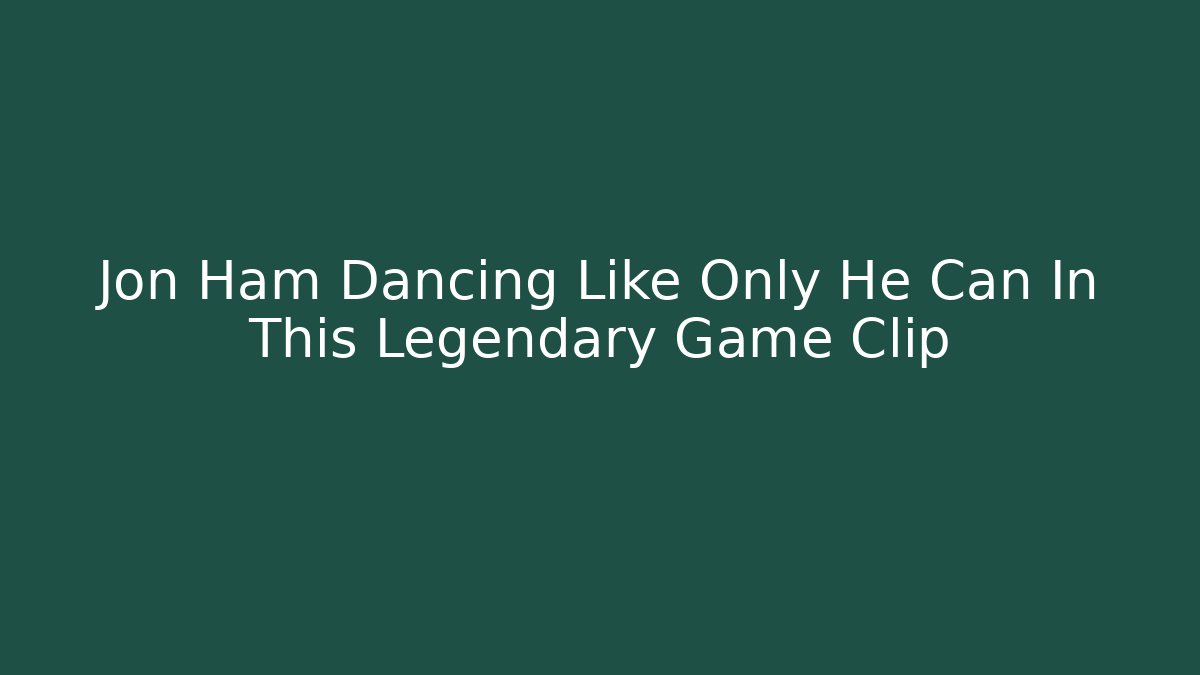Jon Ham Dancing Like Only He Can In This Legendary Game Clip