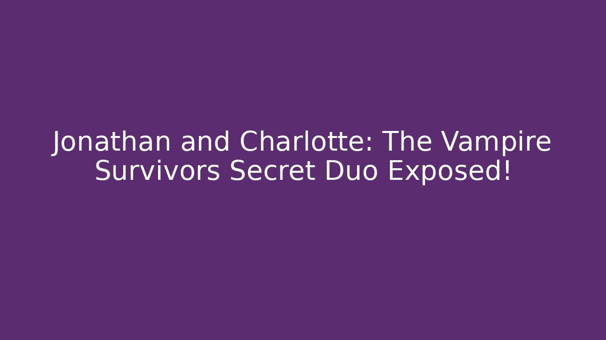 Jonathan and Charlotte: The Vampire Survivors Secret Duo Exposed!