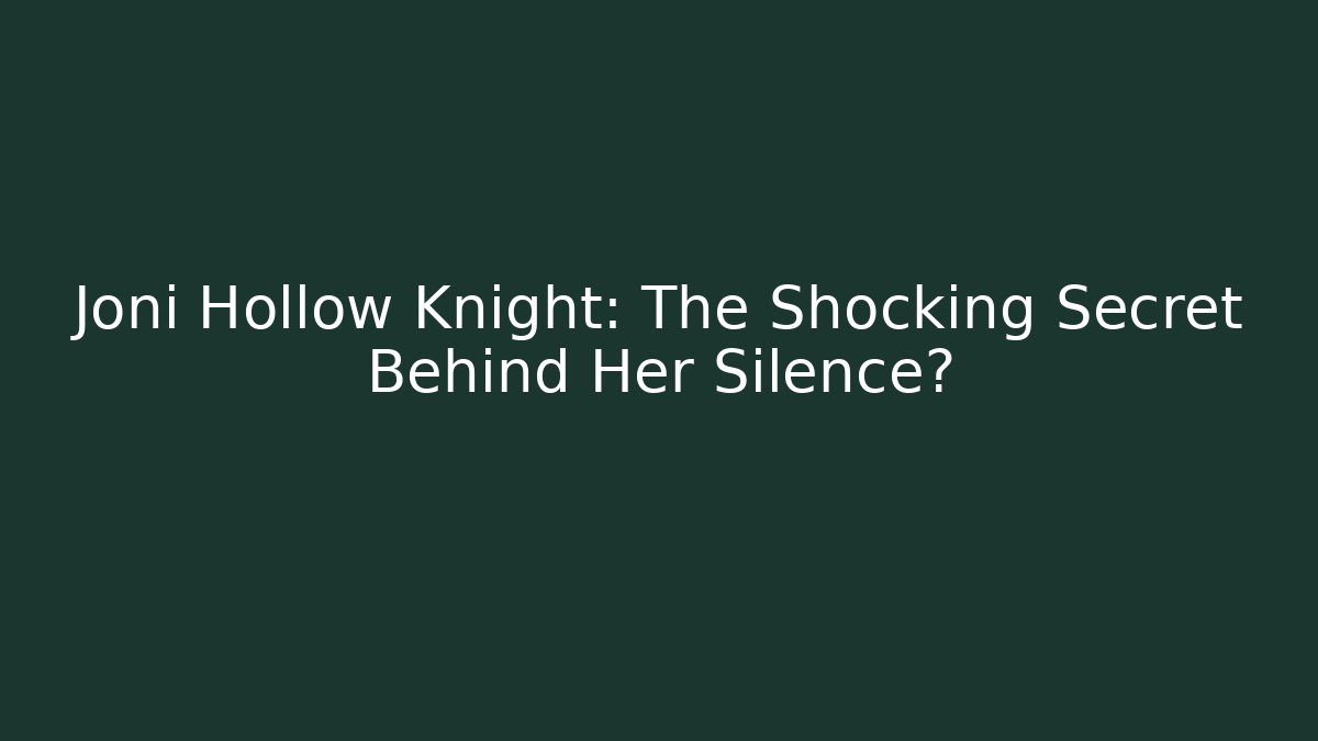 Joni Hollow Knight: The Shocking Secret Behind Her Silence?