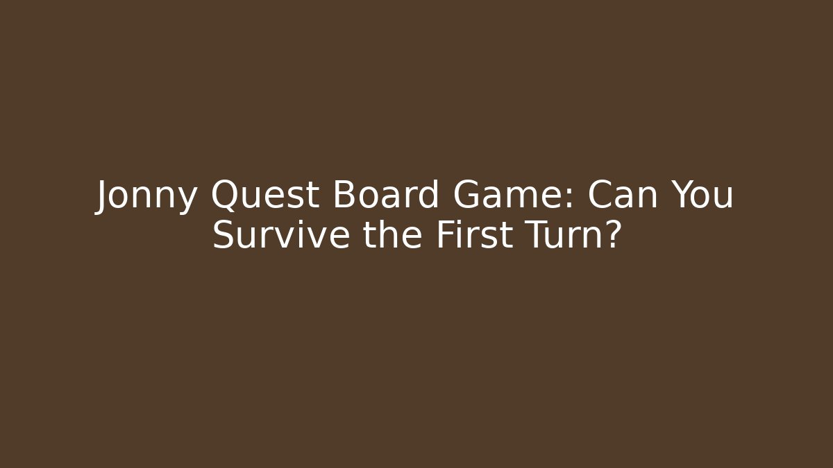 Jonny Quest Board Game: Can You Survive the First Turn?