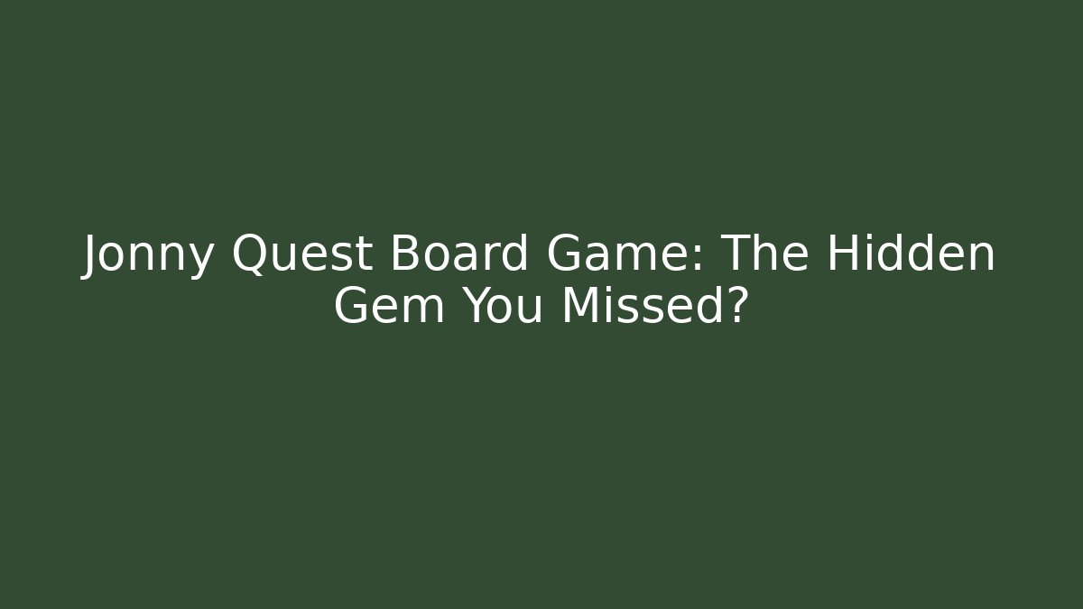 Jonny Quest Board Game: The Hidden Gem You Missed?