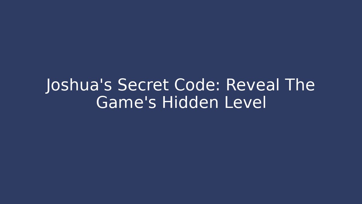 Joshua’s Secret Code: Reveal The Game’s Hidden Level