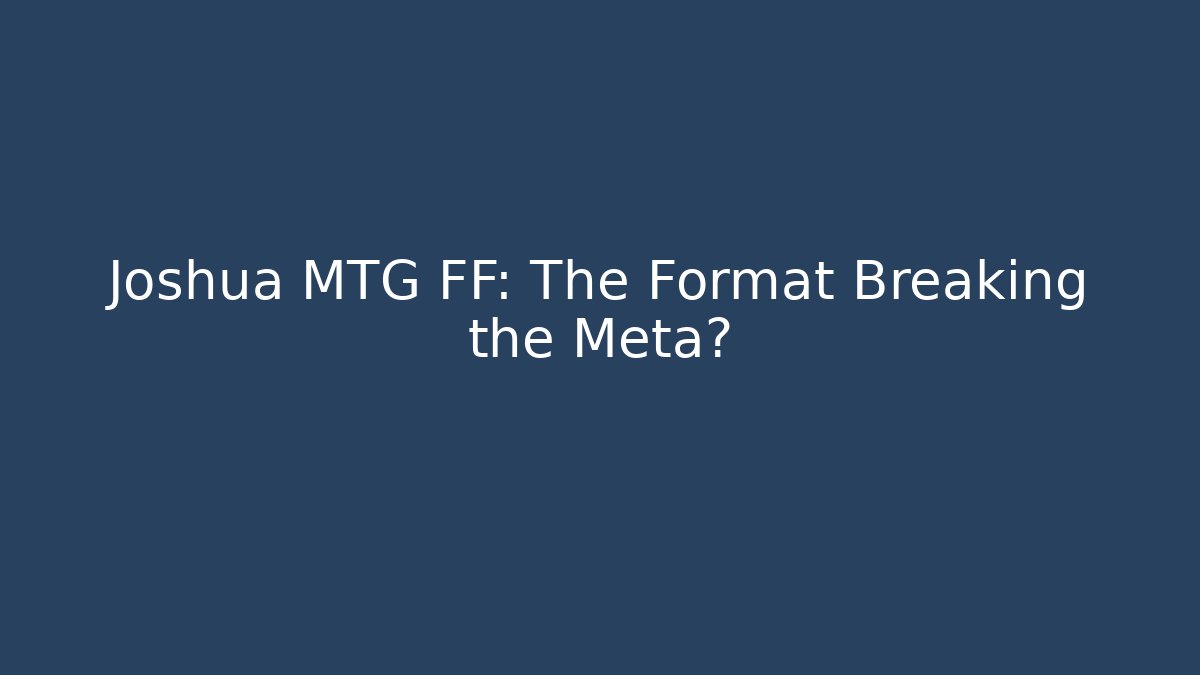Joshua MTG FF: The Format Breaking the Meta?