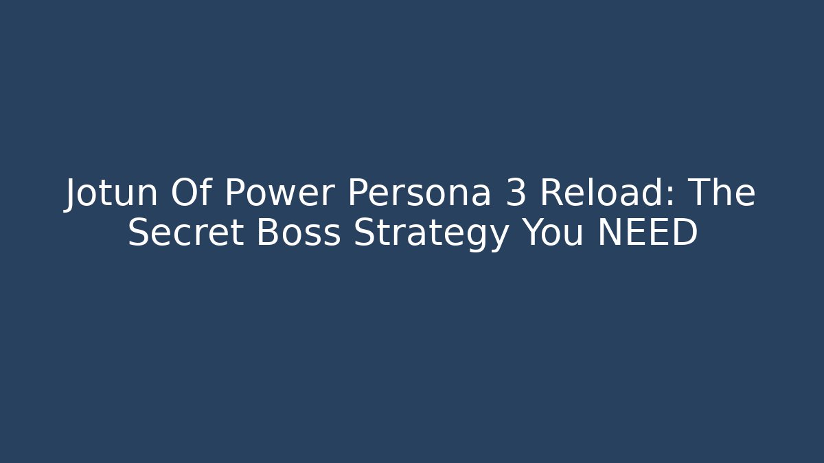 Jotun Of Power Persona 3 Reload: The Secret Boss Strategy You NEED