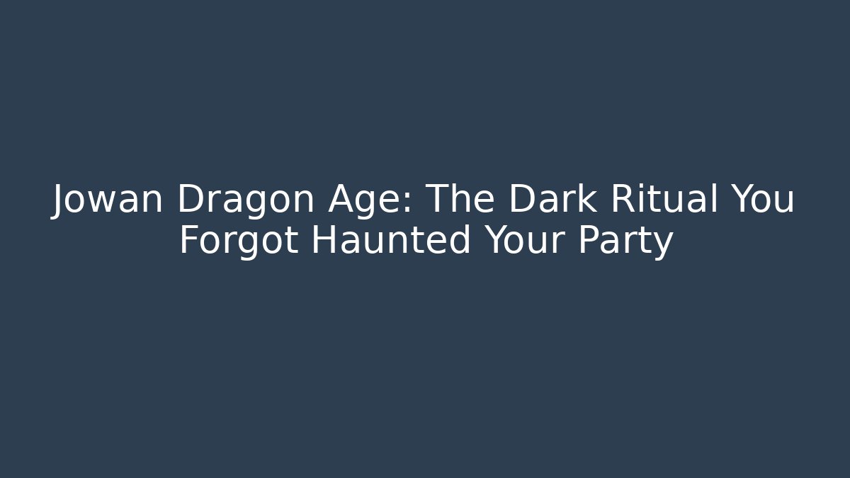 Jowan Dragon Age: The Dark Ritual You Forgot Haunted Your Party