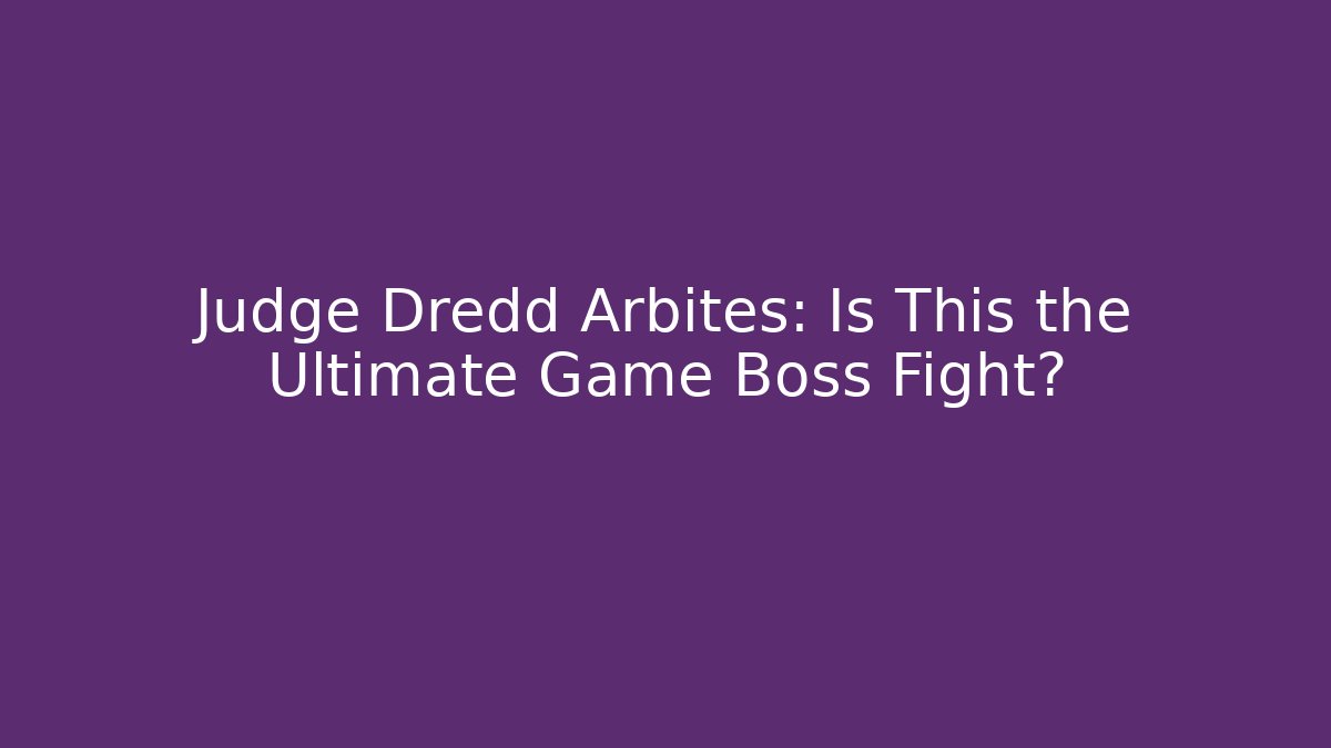 Judge Dredd Arbites: Is This the Ultimate Game Boss Fight?
