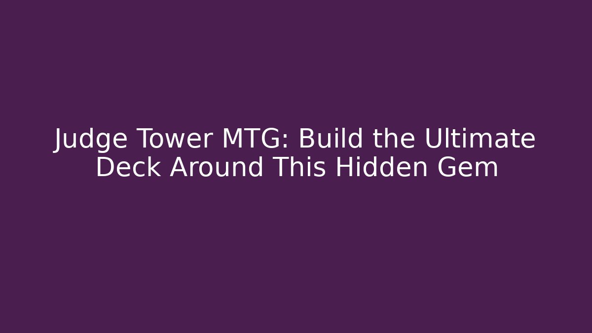 Judge Tower MTG: Build the Ultimate Deck Around This Hidden Gem