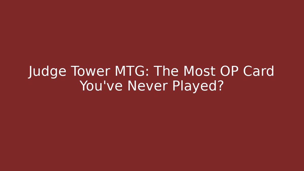 Judge Tower MTG: The Most OP Card You've Never Played?